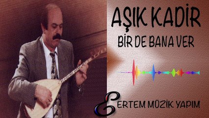 AŞIK KADİR-Bir de Bana Ver (Tokat Semahı)