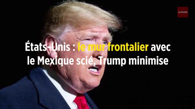 États-Unis : le mur frontalier avec le Mexique scié, Trump minimise