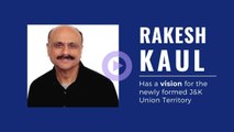 Rakesh Kaul shares his vision and expectations for the new UT of Jammu and Kashmir