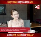 NGỌC TRINH ĐƯỢC ĐÀN ÔNG YÊU KHÔNG CHỈ ĐƠN GIẢN VÌ ''NGOAN'' II YANNEWS