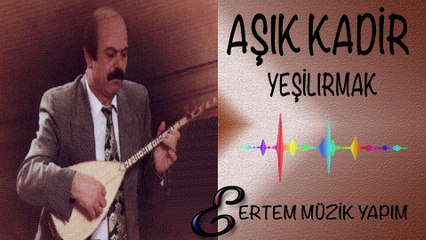 AŞIK KADİR-Yeşilırmak