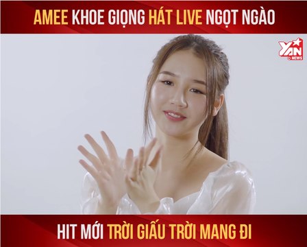 AMEE KHOE GIỌNG HÁT LIVE NGỌT NGÀO HIT MỚI TRỜI GIẤU TRỜI MANG ĐI II YANNEWS