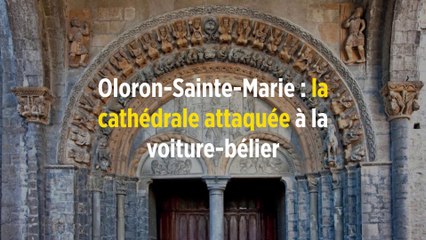 Oloron-Sainte-Marie : la cathédrale attaquée à la voiture-bélier