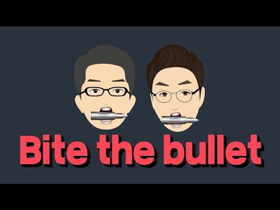 Bite the bullet - 울며 겨자 먹기