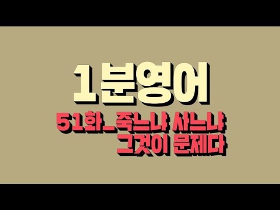 [영어초보를 위한 1분영어] To be or not to be, that's the question : 죽느냐 사느냐 그것이 문제다