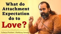 What do attachment and expectation do to love? || Acharya Prashant (2018)