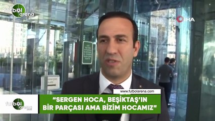 Adil Gevrek: "Sergen hoca Beşiktaş'ın bir parçası ama bizim hocamız"