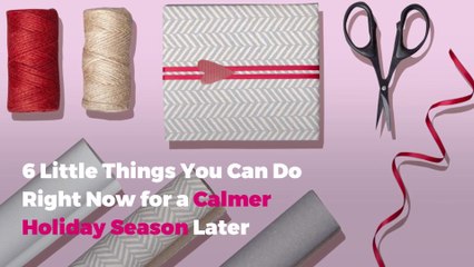 6 Little Things You Can Do Right Now for a Calmer Holiday Season Later