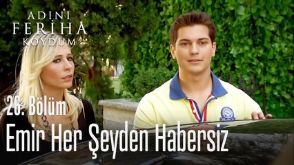 Emir her şeyden habersiz - Adını Feriha Koydum 26. Bölüm