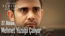 Mehmet, Feriha'nın yüzüğünü çalıyor - Adını Feriha Koydum 27. Bölüm