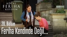 Feriha kendinde değil - Adını Feriha Koydum 28. Bölüm