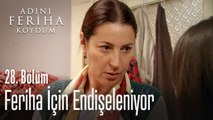 Feriha için endişeleniyor - Adını Feriha Koydum 28. Bölüm