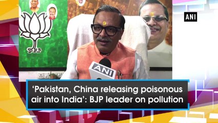 'Pakistan, China releasing poisonous air into India': BJP leader on pollution