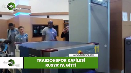 Trabzonspor kafilesi Rusya'ya gitti