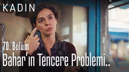 Bahar'ın tencere problemi.. - Kadın 70. Bölüm