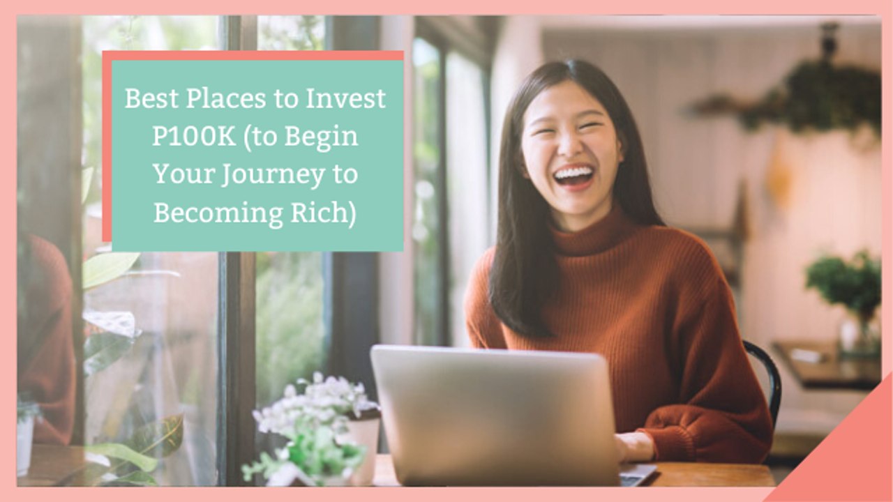 Best Places to Invest P100K (To Begin Your Journey to Becoming Rich)