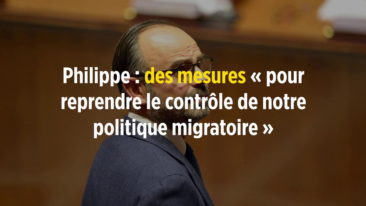 Philippe : des mesures « pour reprendre le contrôle de notre politique migratoire »
