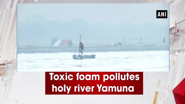 Toxic foam pollutes holy river Yamuna