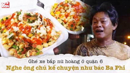GHÉ XE BẮP NỮ HOÀNG Ở QUẬN 6-NGHE ÔNG CHỦ KỂ CHUYỆN NHƯ BÁC BA PHI II YANNEWS