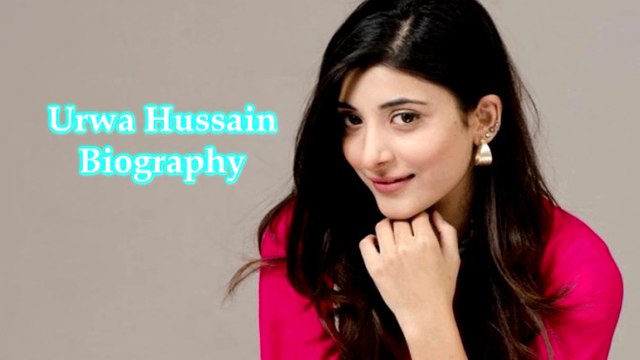 Pakistani Model & Actress - Urwa Hussain - Biography