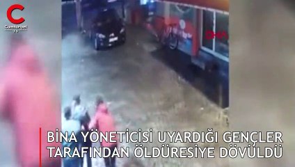 Bina yöneticisi uyardığı gençler tarafından öldüresiye dövüldü