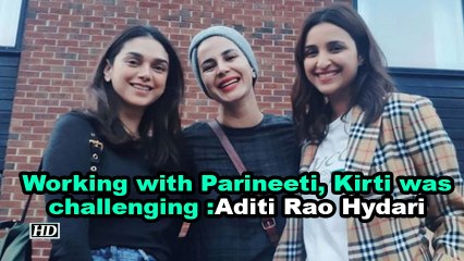 Working with Parineeti, Kirti in 'The Girl On The Train' remake was challenging : Aditi Rao Hydari