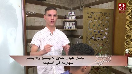 #من_القلب_للقلب | باسل عيد .. حلاق لا يسمع ولا يتكلم .. ولكن مهارته في أصابعه