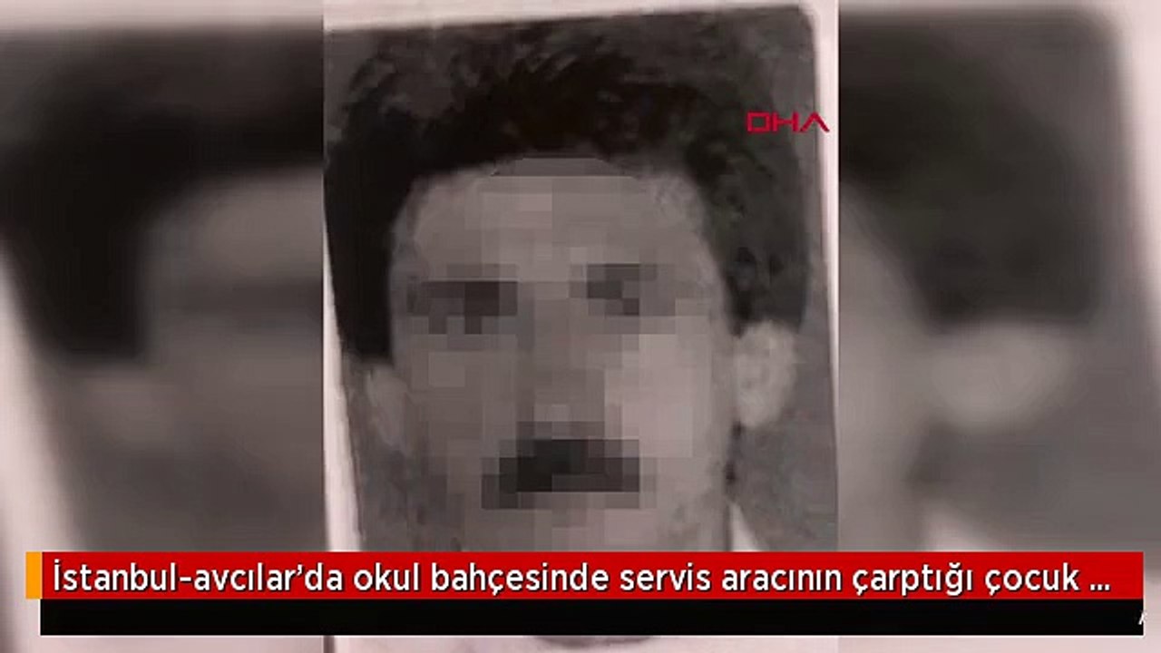 İstanbul-avcılar'da okul bahçesinde servis aracının çarptığı çocuk hayatını kaybetti