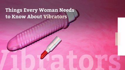 11 Things Every Woman Needs to Know About Vibrators