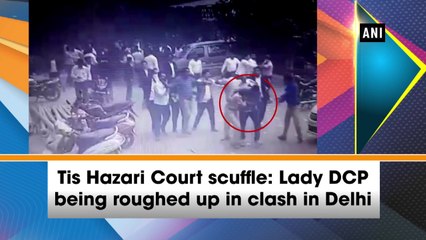 Tis Hazari Court scuffle: Lady DCP being roughed up in clash in Delhi