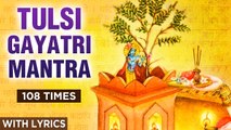 Tulsi Gayatri Mantra 108 Times with Lyrics | तुसली गायत्री मंत्र | Chant Tulsi Gayatri Mantra