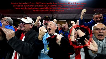 Fan question Roar Podcast special - brought to you by the Sunderland Echo's SAFC team!