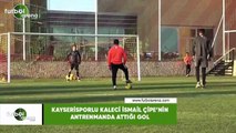 Kayserisporlu kaleci İsmail Çipe'nin antrenmanda attığı gol