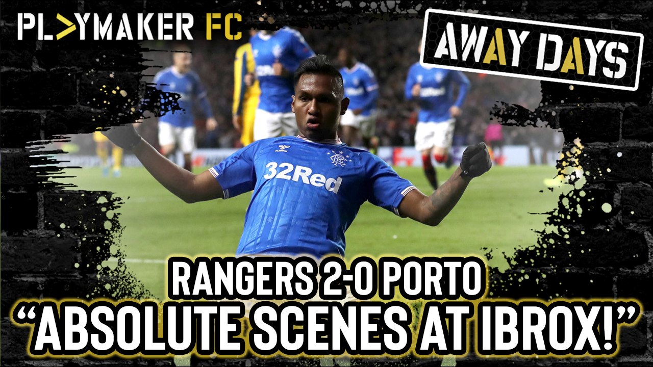 Away Days | Rangers 2-0 Porto: "Scenes, scenes, absolute scenes at Ibrox"