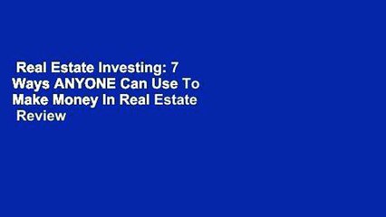 Real Estate Investing: 7 Ways ANYONE Can Use To Make Money In Real Estate  Review