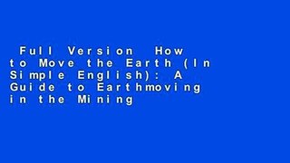 Full Version  How to Move the Earth (In Simple English): A Guide to Earthmoving in the Mining