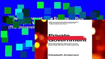 Private Government: How Employers Rule Our Lives (and Why We Don t Talk about It) (The University