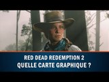 Quelle carte graphique pour RED DEAD REDEMPTION 2 sur PC ?