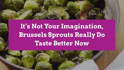 It’s Not Your Imagination, Brussels Sprouts Really Do Taste Better Now