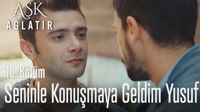 Seninle konuşmaya geldim Yusuf - Aşk Ağlatır 10. Bölüm