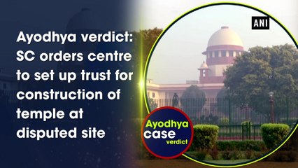 Ayodhya verdict: SC orders centre to set up trust for construction of temple at disputed site