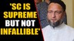 Asaduddin Owaisi dissatisfied with SC verdict on Ayodhya | OneIndia News