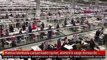 Manisa fabrikada çalışan kadın işçiler, atatürk'ü saygı duruşu ile andı