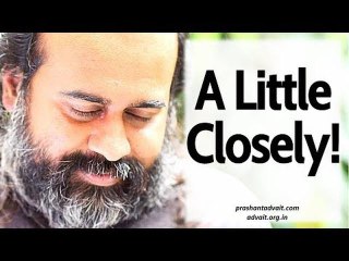 Acharya Prashant: A little closely!