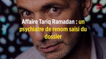 Affaire Tariq Ramadan : un psychiatre de renom saisi du dossier