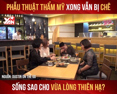 DOTG II PHẪU THUẬT THẨM MĨ XONG VẪN BỊ CHÊ SỐNG SAO CHO VỪA LÒNG THIÊN HẠ II YANNEWS