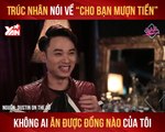 DOTG II TRÚC NHÂN NÓI VỀ 'CHO BẠN MƯỢN TIỀN' KHÔNG AI ĂN ĐƯỢC ĐỒNG NÀO CỦA TÔI II YANNEWS