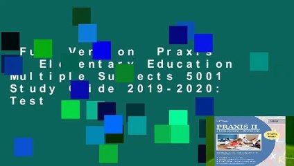 Full Version  Praxis II Elementary Education Multiple Subjects 5001 Study Guide 2019-2020: Test