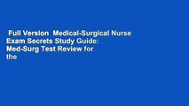 Full Version  Medical-Surgical Nurse Exam Secrets Study Guide: Med-Surg Test Review for the