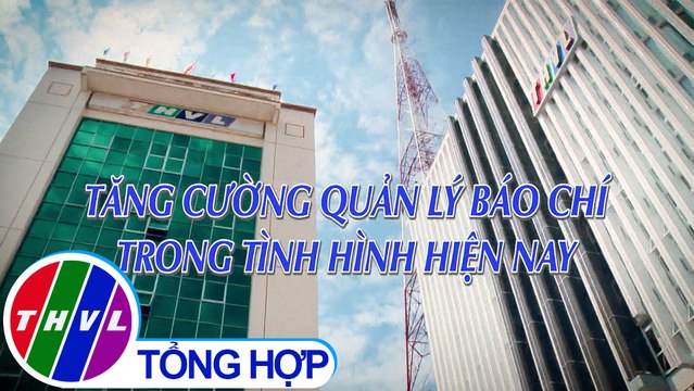 Chuyên đề Xây dựng Đảng: Tăng cường quản lý báo chí trong tình hình hiện nay